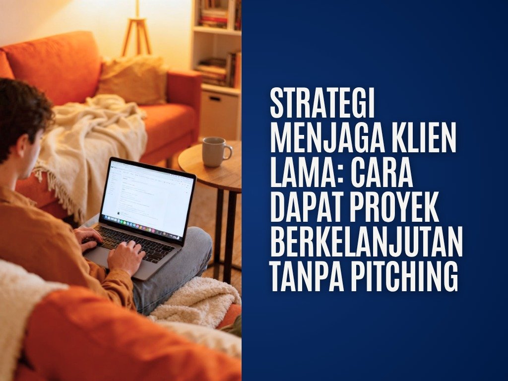 Strategi Menjaga Klien Lama: Cara Dapat Proyek Berkelanjutan Tanpa Pitching